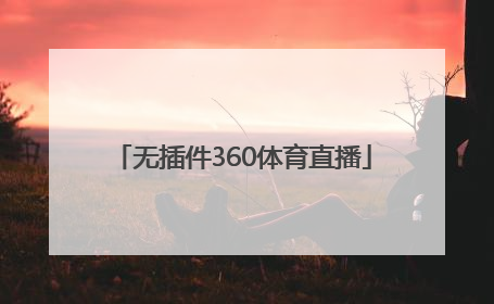 「无插件360体育直播」广东体育360无插件直播